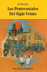 Title: Su Historia: Los Pentecostales Del Siglo Viente, Author: Fred J. Foster