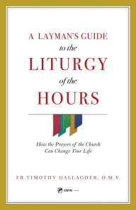 Title: A Layman's Guide to the Liturgy of the Hours, Author: Fr. Timothy Gallagher