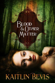 Title: Blood and Other Matter, Author: Kaitlin Bevis