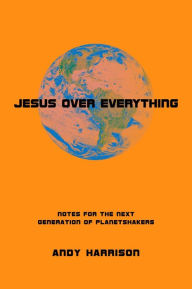 Title: Jesus Over Everything, Author: Andy Harrison