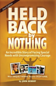 Title: Held Back by Nothing: Overcoming the Challenges of Parenting a Child with Disabilities (2nd Edition), Author: John Hendry