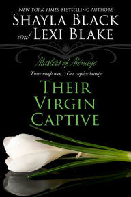 Title: Their Virgin Captive: Masters of Menage, Book 1, Author: Lexi Blake