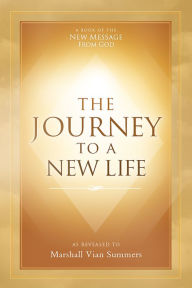 Title: The Journey to a New Life, Author: Marshall Vian Summers