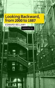 Title: Looking Backward From 2000 to 1887, Author: Edward Bellamy