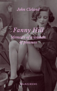 Title: Fanny Hill, Memoirs of a Woman of Pleasure, Author: John Cleland