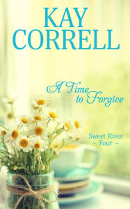Title: A Time to Forgive, Author: Kay Correll