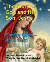 Title: The Story of God and His Son Jesus: For children - illustrated, Author: Harold Lerch