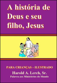 Title: O Historia de Deus e seu filho, Jesus, Author: Harold Lerch