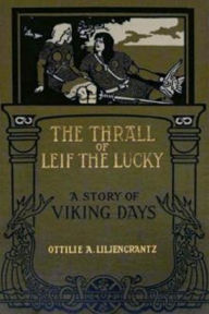 Title: The Thrall of Leif the Lucky, Author: Ottilie A Liljencrantz