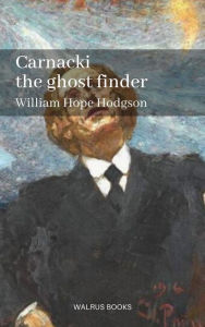 Title: Carnacki, The Ghost Finder, Author: William Hope Hodgson