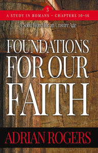 Title: Foundations for Our Faith (Volume 3): Romans 10-16, Author: Adrian Rogers