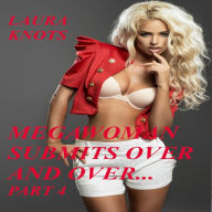 Title: MegaWoman Submits Over And Over... Part 4, Author: Laura Knots