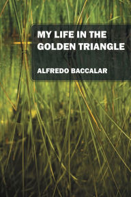 Title: My Life in the Golden Triangle, Author: Alfredo Baccalar