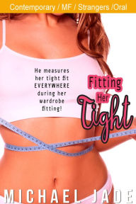 Title: Fitting Her Tight (Erotica, Contemporary, Strangers, Oral), Author: Michael Jade