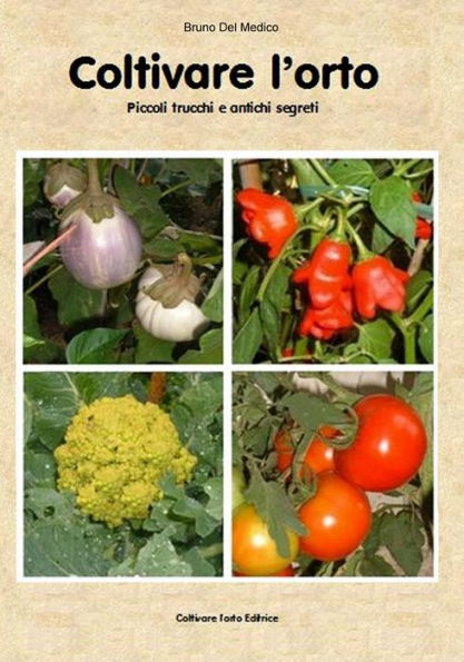 Coltivare lorto. Piccoli trucchi e antichi segreti