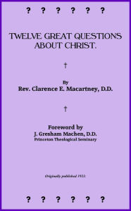 Title: Twelve Great Questions about Christ., Author: Clarence Edward Noble Macartney