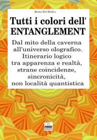 Title: Tutti i colori dellentanglement. Dal mito della caverna alluniverso olografico., Author: Bruno Del Medico