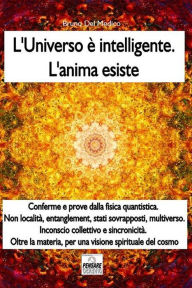 Title: Luniverso e intelligente. Lanima esiste. Misteri quantistici, multiverso, entanglement, sincronicita., Author: Bruno Del Medico