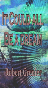 Title: It Could All Be A Dream, Author: Robert Grenier