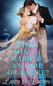 Title: Whom Shall I Marry... An Earl or A Duke?, Author: Laura A. Barnes
