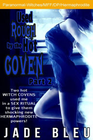 Title: Used Rough by the Hot Coven Part 2 (FFM Erotica, Paranormal, Witch Erotica, Multipartner), Author: Jade Bleu