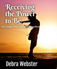 Title: Receiving the Power to Be, Author: Debra Webster