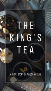 Title: The King's Tea, Author: Alyssa Shields
