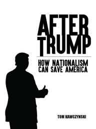 Title: After Trump: How Nationalism Can Save America, Author: Tom Kawczynski