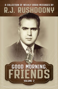 Title: Good Morning, Friends Vol. 2: A Collection of Weekly Radio Messages by R. J. Rushdoony, Author: R. J. Rushdoony