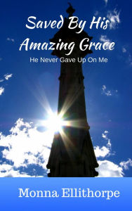 Title: Saved By His Amazing Grace, Author: Monna Ellithorpe