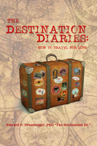 Title: The Destination Diaries, Author: Edward P. Dramberger PhD