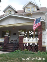 Title: The Simple History of A.A., Author: W. Jeffrey Robins