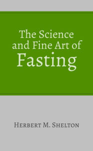 Title: The Science and Fine Art of Fasting, Author: Herbert M. Shelton
