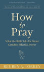 How to Pray: What the Bible Tells Us About Genuine, Effective Prayer