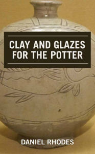 Title: Clay and Glazes for the Potter, Author: Daniel Rhodes