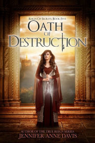 Title: Oath of Destruction: Reign of Secrets, Book 5, Author: Jennifer Anne Davis