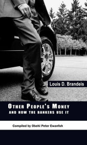 Title: Other People's Money And How the Bankers Use It, Author: Louis D. Brandeis