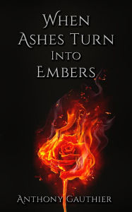 Title: When Ashes Turn Into Embers, Author: Anthony Gauthier