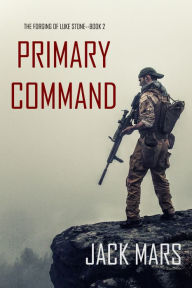 Title: Primary Command: The Forging of Luke StoneBook #2 (an Action Thriller), Author: Jack Mars