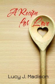 Title: A Recipe for Love, Author: Lucy Madison
