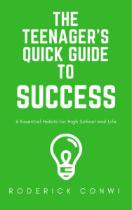 Title: The Teenager's Quick Guide to Success, Author: Roderick Conwi