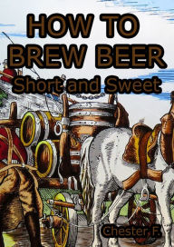Title: How To Brew Beer, Author: Chester F.