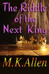 Title: The Riddle of the Next King, Author: M.K. Allen