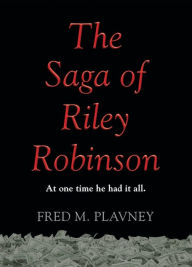 Title: The Saga of Riley Robinson, Author: Fred M. Plavney