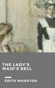 Title: The Lady's Maid's Bell, Author: Edith Wharton