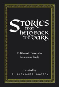 Title: Stories That Held Back The Dark, Author: J. Aleksandr Wootton