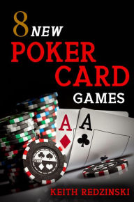 Title: 8 New Poker Card Games, Author: Keith Redzinski