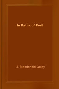Title: In Paths of Peril, Author: J. Macdonald Oxley