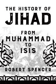 Title: The History of Jihad: From Muhammad to ISIS, Author: Robert Spencer