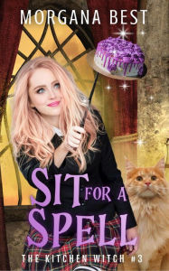 Title: Sit For a Spell: Paranormal Cozy Mystery, Author: Morgana Best